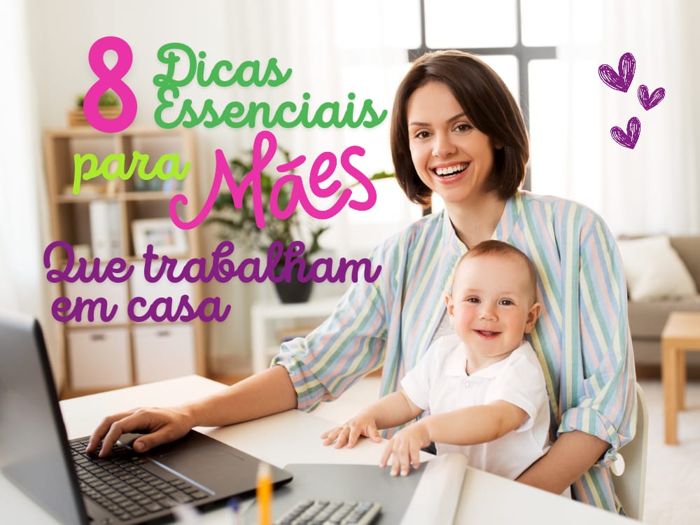 8 Dicas essenciais para mães que trabalham em casa e querem mais tempo livre.